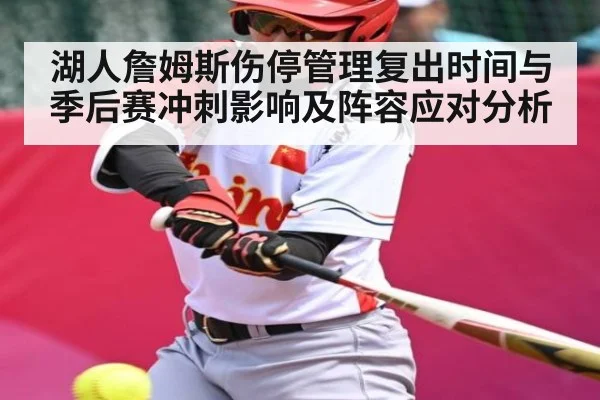湖人詹姆斯伤停管理复出时间与季后赛冲刺影响及阵容应对分析